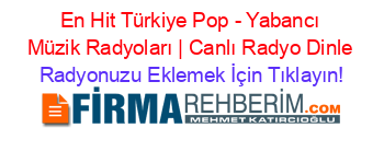 En+Hit+Türkiye+Pop+-+Yabancı+Müzik+Radyoları+|+Canlı+Radyo+Dinle Radyonuzu+Eklemek+İçin+Tıklayın!